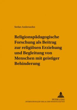 Kniha Religionspaedagogische Forschung ALS Beitrag Zur Religioesen Erziehung Und Begleitung Von Menschen Mit Geistiger Behinderung Stefan Anderssohn