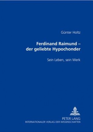 Kniha Ferdinand Raimund - Der Geliebte Hypochonder Günter Holtz