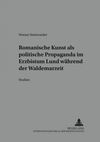 Könyv Romanische Kunst als politische Propaganda im Erzbistum Lund waehrend der Waldemarzeit Werner Steinwarder