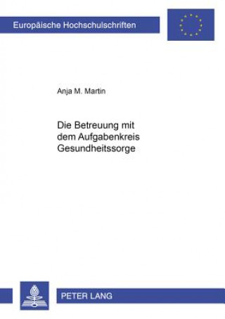 Kniha Die Betreuung Mit Dem Aufgabenkreis Gesundheitssorge Anja M. Martin