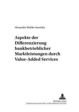 Książka Aspekte Der Differenzierung Bankbetrieblicher Marktleistungen Durch Value-Added Services Alexander Bethke-Jaenicke