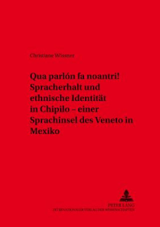 Kniha "Qua Parlon Fa Noantri!" Spracherhalt Und Ethnische Identitaet in Chipilo - Einer Sprachinsel Des Veneto in Mexiko Christiane Wössner