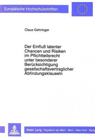 Knjiga Der Einflu latenter Chancen und Risiken im Pflichtteilsrecht unter besonderer Beruecksichtigung gesellschaftsvertraglicher Abfindungsklauseln Claus Gehringer