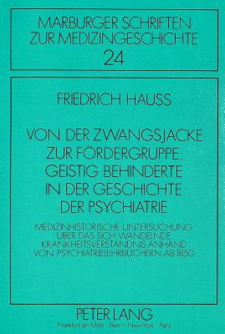 Книга Von der Zwangsjacke zur Foerdergruppe: Geistig Behinderte in der Geschichte der Psychiatrie Friedrich Hauß