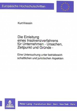 Kniha Die Einleitung eines Insolvenzverfahrens fuer Unternehmen- - Ursachen, Zeitpunkt und Gruende - Kurt Kressin