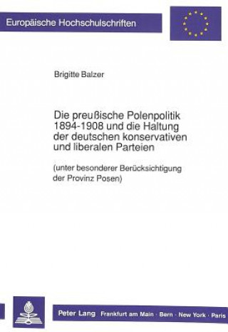 Книга Die preuische Polenpolitik 1894-1908 und die Haltung der deutschen konservativen und liberalen Parteien Brigitte Balzer
