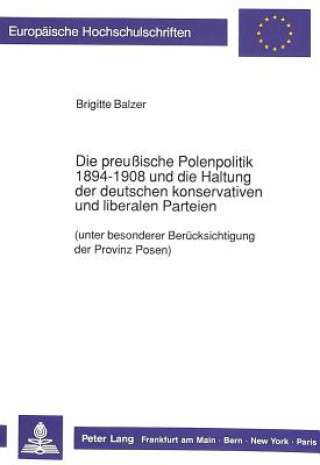 Book Die preuische Polenpolitik 1894-1908 und die Haltung der deutschen konservativen und liberalen Parteien Brigitte Balzer