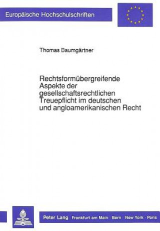 Kniha Rechtsformuebergreifende Aspekte der gesellschaftsrechtlichen Treuepflicht im deutschen und angloamerikanischen Recht Thomas Baumgärtner