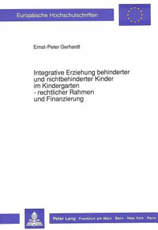 Könyv Integrative Erziehung behinderter und nichtbehinderter Kinder im Kindergarten - rechtlicher Rahmen und Finanzierung Ernst-Peter Gerhardt
