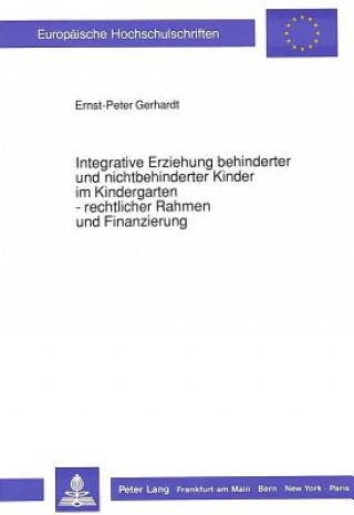 Kniha Integrative Erziehung behinderter und nichtbehinderter Kinder im Kindergarten - rechtlicher Rahmen und Finanzierung Ernst-Peter Gerhardt