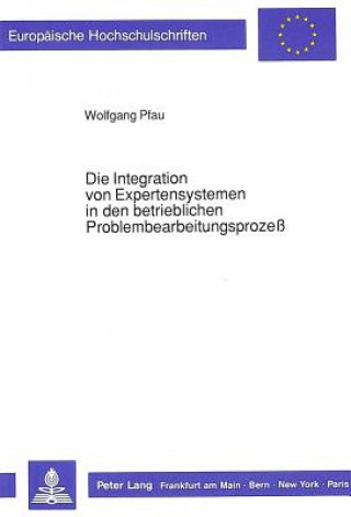 Knjiga Die Integration von Expertensystemen in den betrieblichen  Problembearbeitungsproze Wolfgang Pfau