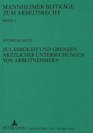 Książka Zulaessigkeit und Grenzen aerztlicher Untersuchungen von Arbeitnehmern Andreas Notz