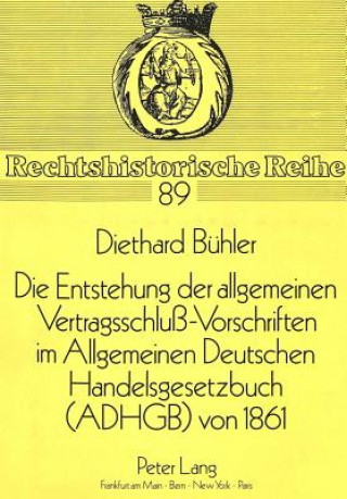 Kniha Die Entstehung der allgemeinen Vertragsschlu-Vorschriften im Allgemeinen Deutschen Handelsgesetzbuch (ADHGB) von 1861 Diethard Bühler