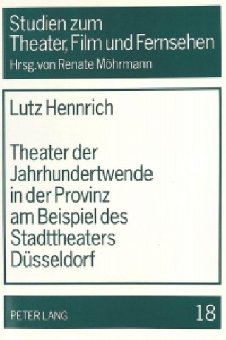 Könyv Theater der Jahrhundertwende in der Provinz am Beispiel des Stadttheaters Duesseldorf Lutz Hennrich