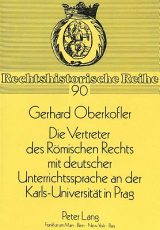 Kniha Die Vertreter des Roemischen Rechts mit deutscher Unterrichtssprache an der Karls-Universitaet in Prag Gerhard Oberkofler