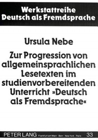 Kniha Zur Progression von allgemeinsprachlichen Lesetexten im studienvorbereitenden Unterricht Â«Deutsch als FremdspracheÂ» Ursula Nebe