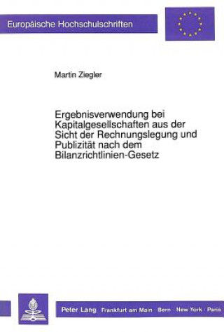 Könyv Ergebnisverwendung bei Kapitalgesellschaften aus der Sicht der Rechnungslegung und Publizitaet nach dem Bilanzrichtlinien-Gesetz Martin Ziegler