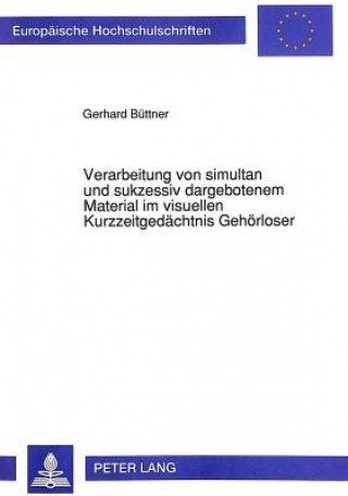 Carte Verarbeitung von simultan und sukzessiv dargebotenem Material im visuellen Kurzzeitgedaechtnis Gehoerloser Gerhard Büttner