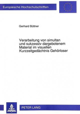 Книга Verarbeitung von simultan und sukzessiv dargebotenem Material im visuellen Kurzzeitgedaechtnis Gehoerloser Gerhard Büttner