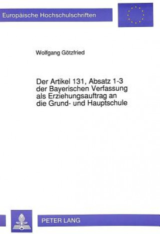 Книга Artikel 131, Absatz 1-3 Der Bayerischen Verfassung ALS Erziehungsauftrag an Die Grund- Und Hauptschule Wolfgang Götzfried