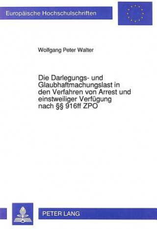 Kniha Die Darlegungs- und Glaubhaftmachungslast in den Verfahren von Arrest und einstweiliger Verfuegung nach  916ff ZPO Wolfgang Peter Walter