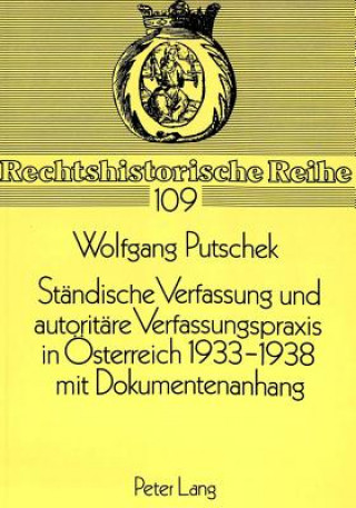 Könyv Staendische Verfassung Und Autoritaere Verfassungspraxis in Oesterreich 1933-1938. Mit Dokumentenanhang Wolfgang Putschek