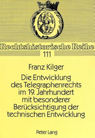 Book Die Entwicklung des Telegraphenrechts im 19. Jahrhundert mit besonderer Beruecksichtigung der technischen Entwicklung Franz Kilger