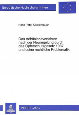 Kniha Das Adhaesionsverfahren nach der Neuregelung durch das Opferschutzgesetz 1987 und seine rechtliche Problematik Hans Peter Köckerbauer