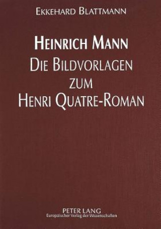 Kniha Heinrich Mann - Die Bildvorlagen Zum Henri Quatre-Roman Ekkehard Blattmann