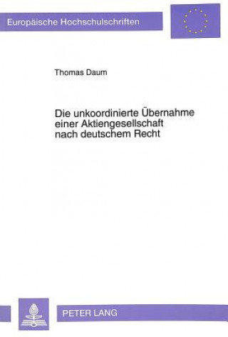 Book Die unkoordinierte Uebernahme einer Aktiengesellschaft nach deutschem Recht Thomas Daum