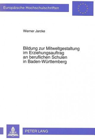 Kniha Bildung zur Mitweltgestaltung im Erziehungsauftrag an beruflichen Schulen in Baden-Wuerttemberg Werner Jarcke