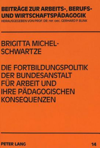 Könyv Die Fortbildungspolitik der Bundesanstalt fuer Arbeit und ihre paedagogischen Konsequenzen Brigitta Michel-Schwartze