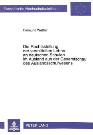 Книга Die Rechtsstellung der vermittelten Lehrer an deutschen Schulen im Ausland aus der Gesamtschau des Auslandschulwesens Raimund Wattler