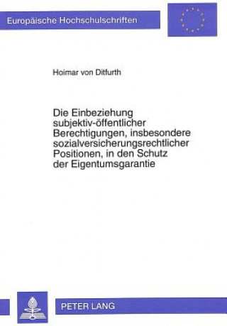 Carte Die Einbeziehung Subjektiv-Oeffentlicher Berechtigungen, Insbesondere Sozialversicherungsrechtlicher Positionen, in Den Schutz Der Eigentumsgarantie Hoimar von Ditfurth