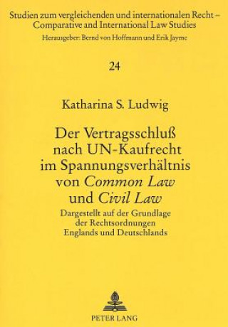 Könyv Der Vertragsschlu nach UN-Kaufrecht im Spannungsverhaeltnis von Â«Common LawÂ» und Â«Civil LawÂ» Katharina S. Ludwig