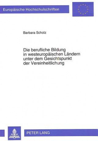 Kniha Die berufliche Bildung in westeuropaeischen Laendern unter dem Gesichtspunkt der Vereinheitlichung Barbara Scholz