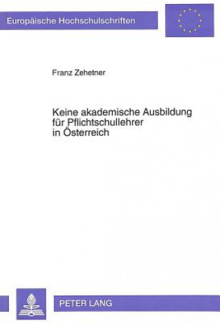 Könyv Keine akademische Ausbildung fuer Pflichtschullehrer in Oesterreich Franz Zehetner