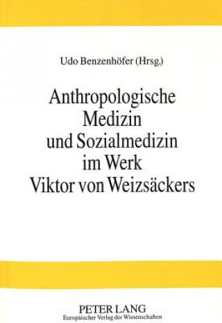 Kniha Anthropologische Medizin und Sozialmedizin im Werk Viktor von Weizsaeckers Udo Benzenhöfer