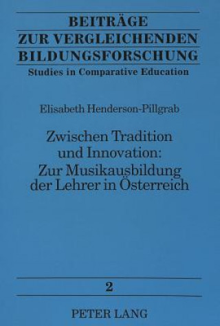 Carte Zwischen Tradition und Innovation:- Zur Musikausbildung der Lehrer in Oesterreich Elisabeth Henderson-Pillgrab