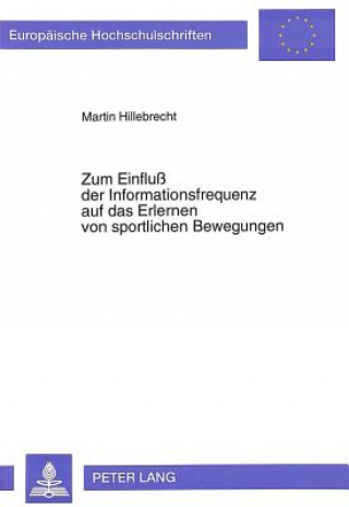 Kniha Zum Einflu der Informationsfrequenz auf das Erlernen von sportlichen Bewegungen Martin Hillebrecht