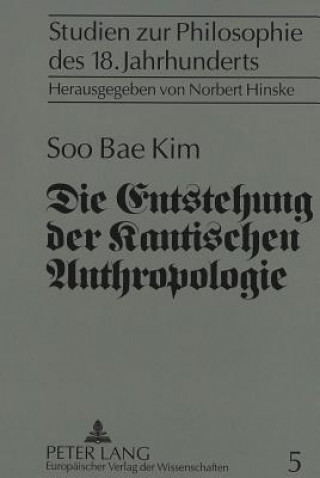 Kniha Die Entstehung der Kantischen Anthropologie und ihre Beziehung zur empirischen Psychologie der Wolffschen Schule Soo Bae Kim