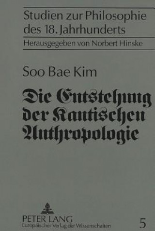 Livre Die Entstehung der Kantischen Anthropologie und ihre Beziehung zur empirischen Psychologie der Wolffschen Schule Soo Bae Kim