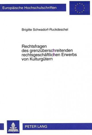 Książka Rechtsfragen des grenzueberschreitenden rechtsgeschaeftlichen Erwerbs von Kulturguetern Brigitte Schwadorf-Ruckdeschel