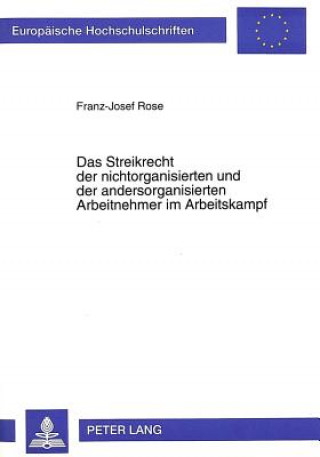 Kniha Streikrecht Der Nichtorganisierten Und Der Andersorganisierten Arbeitnehmer Im Arbeitskampf Franz-Josef Rose