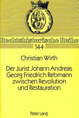 Kniha Der Jurist Johann Andreas Georg Friedrich Rebmann zwischen Revolution und Restauration Christian Wirth