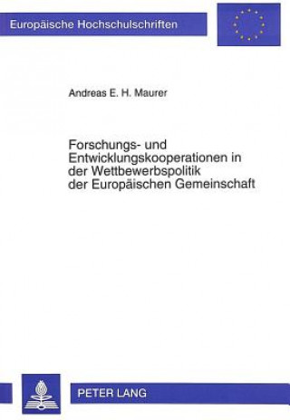 Könyv Forschungs- und Entwicklungskooperation in der Wettbewerbspolitik der Europaeischen Gemeinschaft Andreas E. H. Maurer