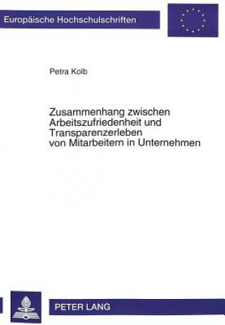 Книга Zusammenhang zwischen Arbeitszufriedenheit und Transparenzerleben von Mitarbeitern in Unternehmen Petra Kolb