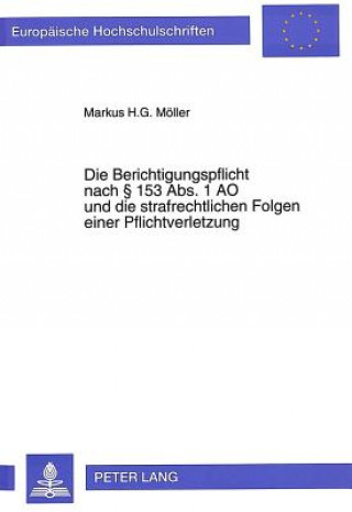 Könyv Die Berichtigungspflicht nach  153 Abs. 1 AO und die strafrechtlichen Folgen einer Pflichtverletzung Markus H. G. Möller