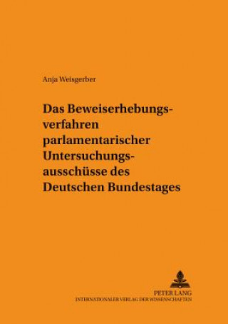 Książka Beweiserhebungsverfahren Parlamentarischer Untersuchungsausschuesse Des Deutschen Bundestages Anja Weisgerber