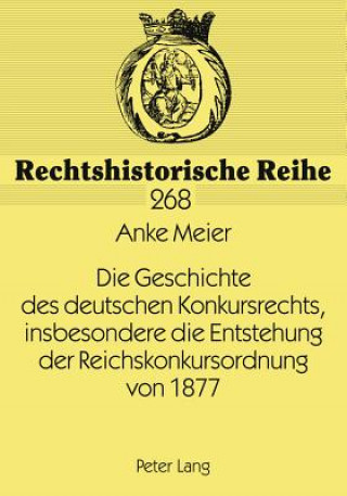 Kniha Geschichte Des Deutschen Konkursrechts, Insbesondere Die Entstehung Der Reichskonkursordnung Von 1877 Anke Meier